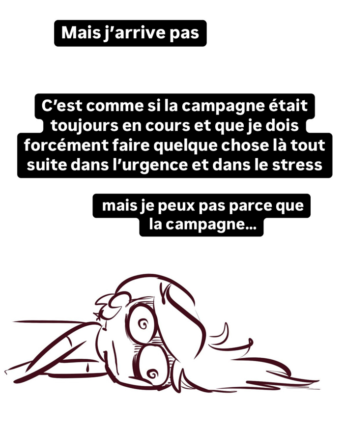 Mais j'arrive pas.
C'est comme si la campagne était toujours en cours et que je dois forcément faire quelque chose là tout de suite dans l'urgence et dans le stress mais je peux pas parce que la campagne... (Zoom sur yatuu K.O. )